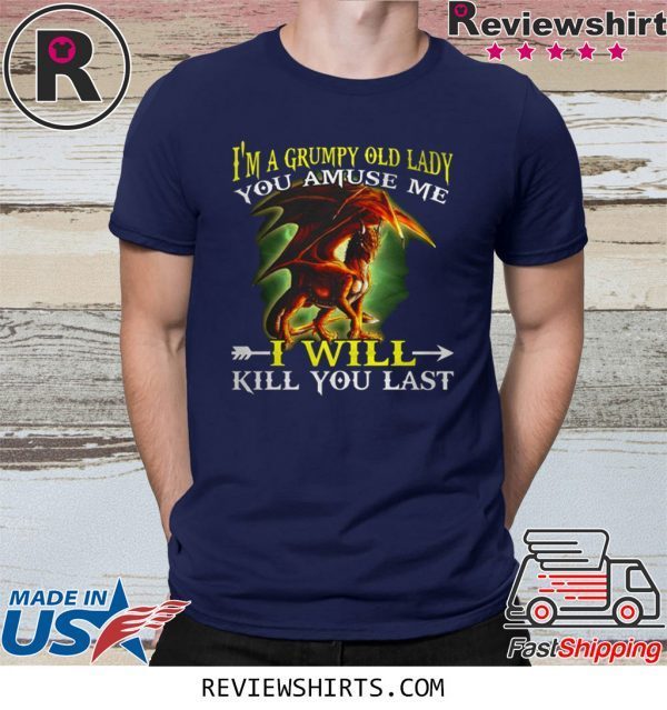 Red Dragon I'm a grumpy old lady you amuse me I will kill you last t-shirt