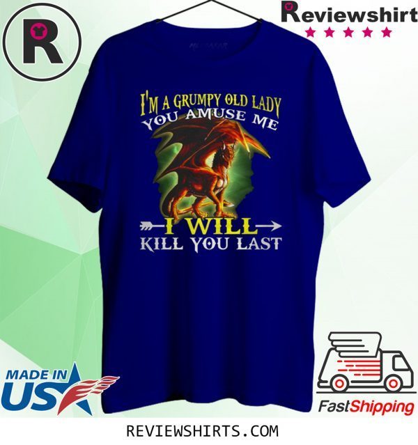 Red Dragon I'm a grumpy old lady you amuse me I will kill you last t-shirt