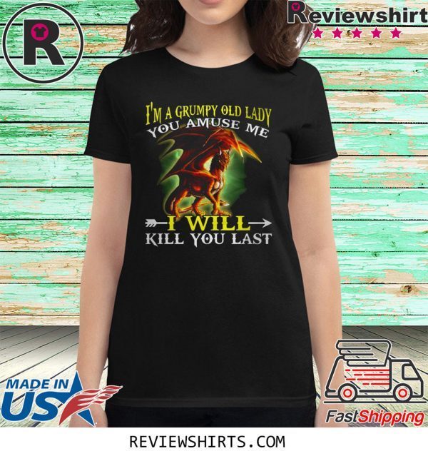 Red Dragon I'm a grumpy old lady you amuse me I will kill you last t-shirt