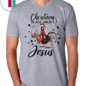 Santa Chicken Christmas Is All About Jesus T-Shirt