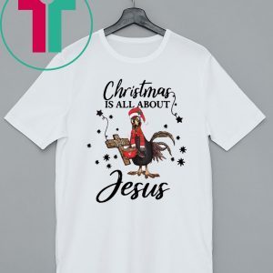 Santa Chicken Christmas Is All About Jesus T-Shirt