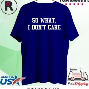 So What I Don't Care Tee Shirt