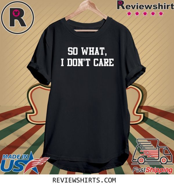 So What I Don't Care Tee Shirt