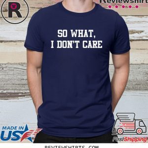 So What I Don't Care Tee Shirt