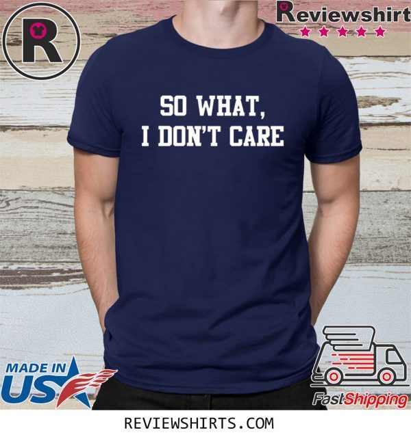 So What I Don't Care Tee Shirt