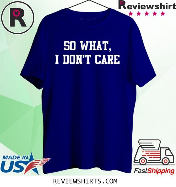 So What I Don't Care Tee Shirt