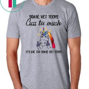 Some vet techs cuss too much It’s me I'm some vet techs Unicorn t-shirt