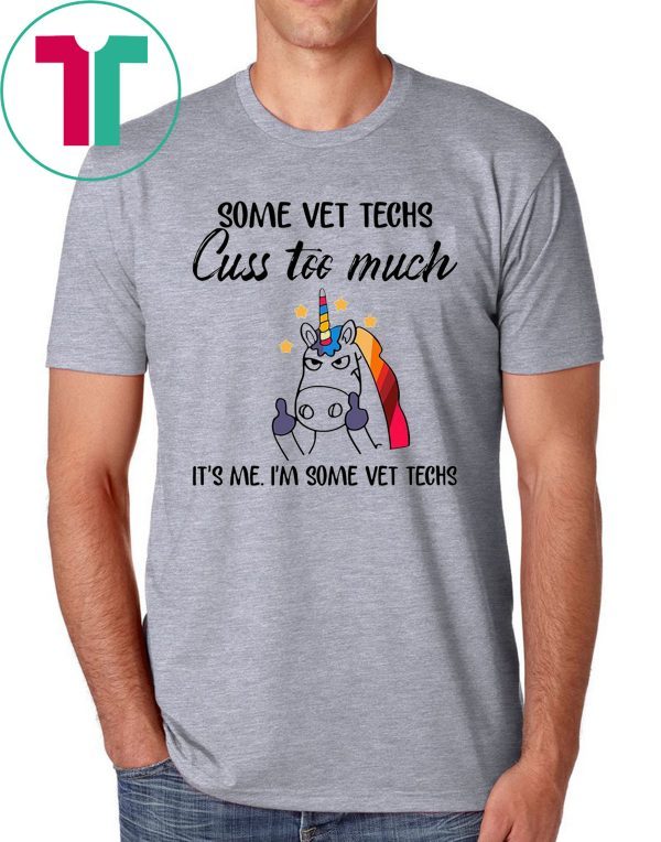 Some vet techs cuss too much It’s me I'm some vet techs Unicorn t-shirt