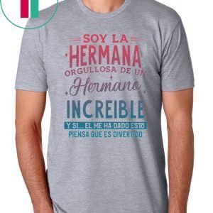 Soy La Hermana Orgullosa De Un Hermano Increible Y Si El me Ha Dada Esto Piensa Que Es Divertido Shirt