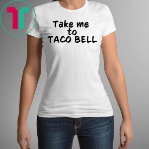 Take Me To Taco Bell T-Shirt