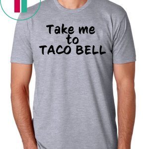 Take Me To Taco Bell T-Shirt