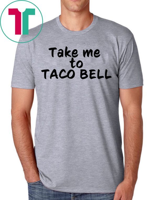 Take Me To Taco Bell T-Shirt