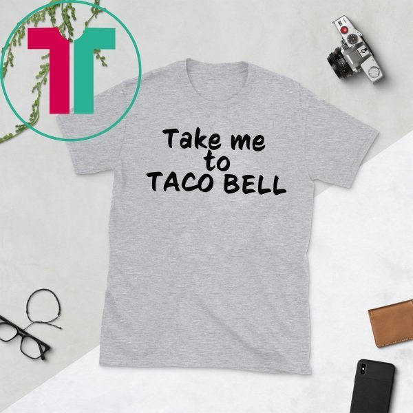 Take Me To Taco Bell T-Shirt