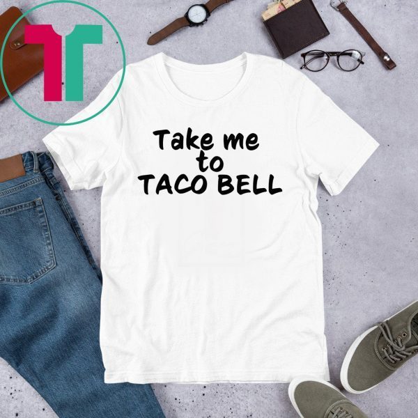 Take Me To Taco Bell T-Shirt