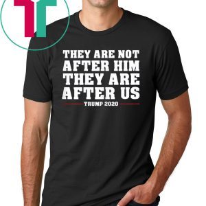 They are not after me Impeachment Trump 2020 Shirt
