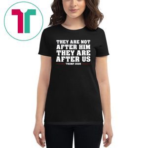 They are not after me Impeachment Trump 2020 Shirt