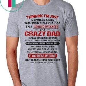 Thinking I’m Just A Spoiled Child Was Your First Mistake I’m A Spoiled Daughter Of A Crazy Dad T-Shirt