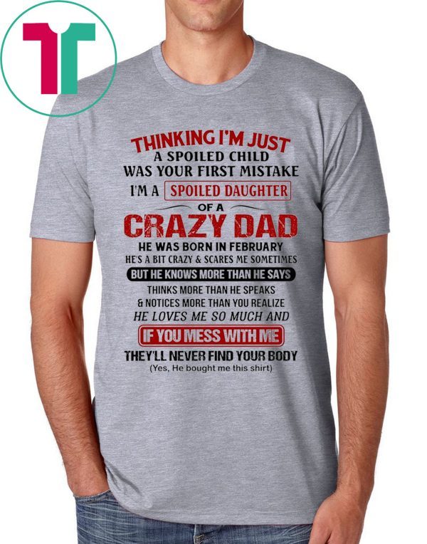 Thinking I’m Just A Spoiled Child Was Your First Mistake I’m A Spoiled Daughter Of A Crazy Dad T-Shirt