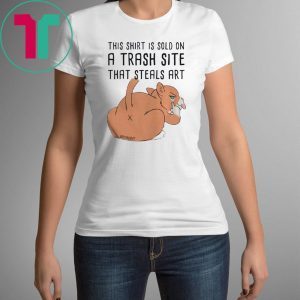 This Shirt Is Sold On A Trash Site That Steals Art T-Shirt