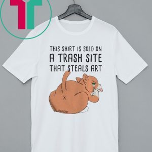 This Shirt Is Sold On A Trash Site That Steals Art T-Shirt