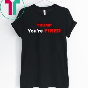 Trump You're Fired T-Shirt Impeachment Day