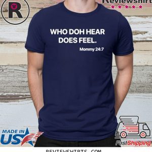 WHO DOH HEAR DOES FEEL Mommy 247 TEE SHIRT