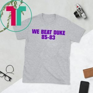 We Beat Duke 85-83 T-Shirt
