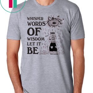 Whisper Words Of Wisdom Let It Be T-Shirt