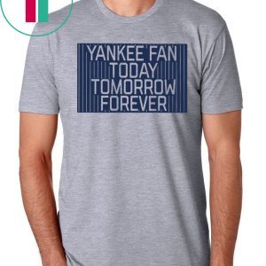 Yankee Fan Today Tomorrow Forever 2020 Shirts