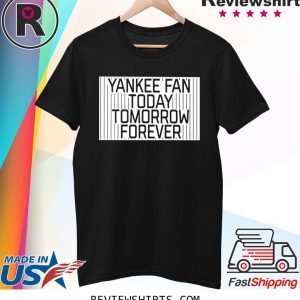 New York Yankee Fan Today Tomorrow Forever TShirt