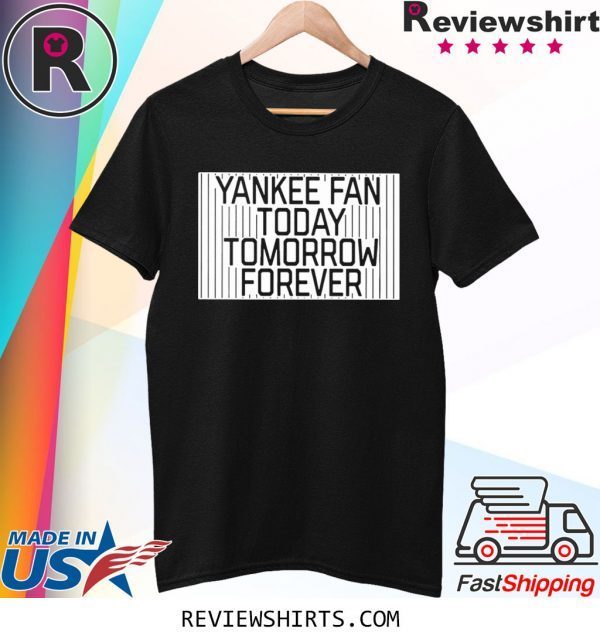 New York Yankee Fan Today Tomorrow Forever TShirt