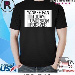 New York Yankee Fan Today Tomorrow Forever TShirt