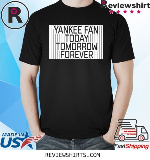 New York Yankee Fan Today Tomorrow Forever TShirt