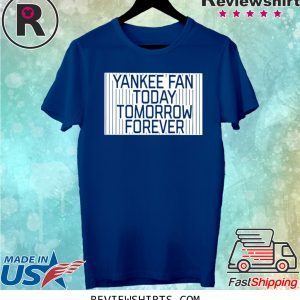 New York Yankee Fan Today Tomorrow Forever TShirt