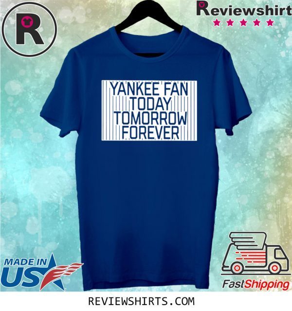 New York Yankee Fan Today Tomorrow Forever TShirt