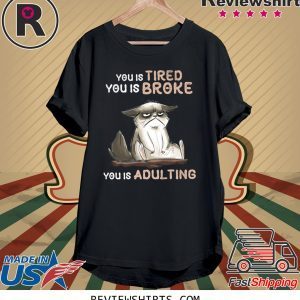 You Tired You Is Broke You Is Adulting T-Shirt