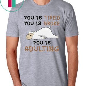 You is tired you is broke t-shirt