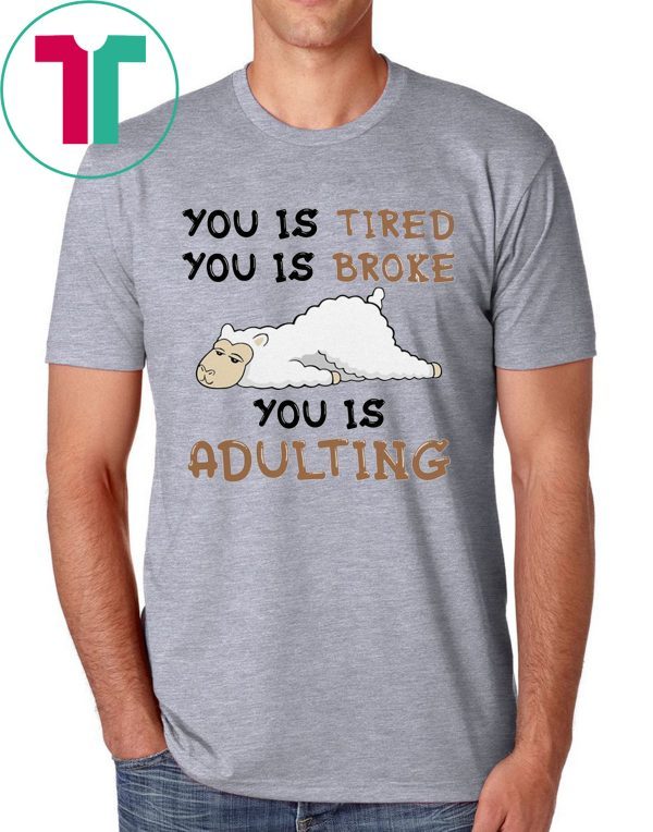 You is tired you is broke t-shirt