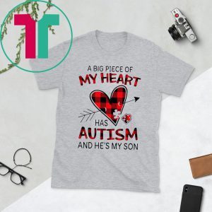 A Big Piece Of My Heart Has Autism And HE’s My Son Tee Shirt
