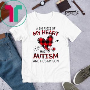 A Big Piece Of My Heart Has Autism And HE’s My Son Tee Shirt