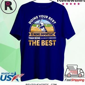 Doing Best Your Best Is More Important Than Being The Best T-Shirt