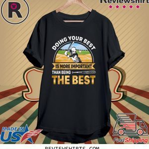 Doing Best Your Best Is More Important Than Being The Best T-Shirt