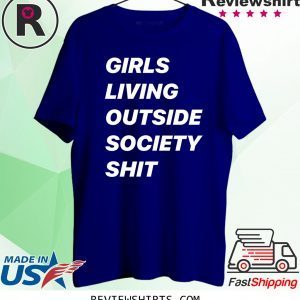 GIRLS LIVING OUTSIDE SOCIETY SHIT TEE SHIRT