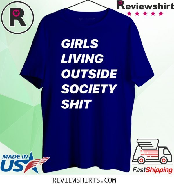 GIRLS LIVING OUTSIDE SOCIETY SHIT TEE SHIRT