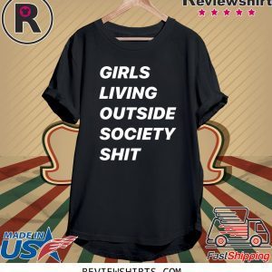 GIRLS LIVING OUTSIDE SOCIETY SHIT TEE SHIRT