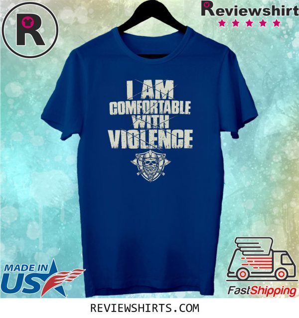 I Am Comfortable With Violence T-Shirt