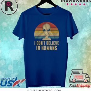 I Don’t Believe In Humans T-Shirt