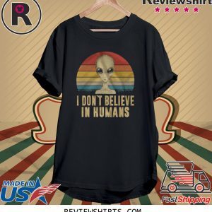 I Don’t Believe In Humans T-Shirt