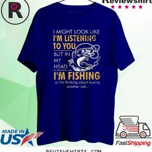 I Might Look Like I’m Listening To You But In My Head T-Shirt