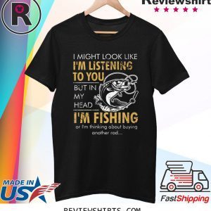 I Might Look Like I’m Listening To You But In My Head T-Shirt